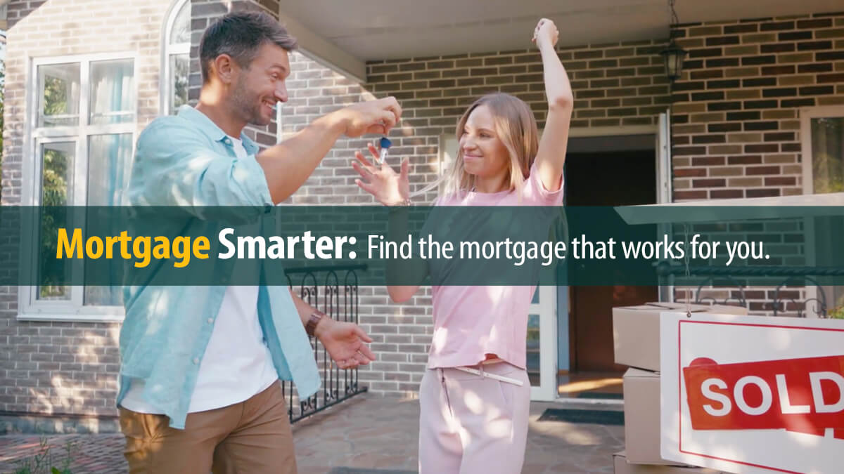 Mortgage Smarter: Find the mortgage that works for you.